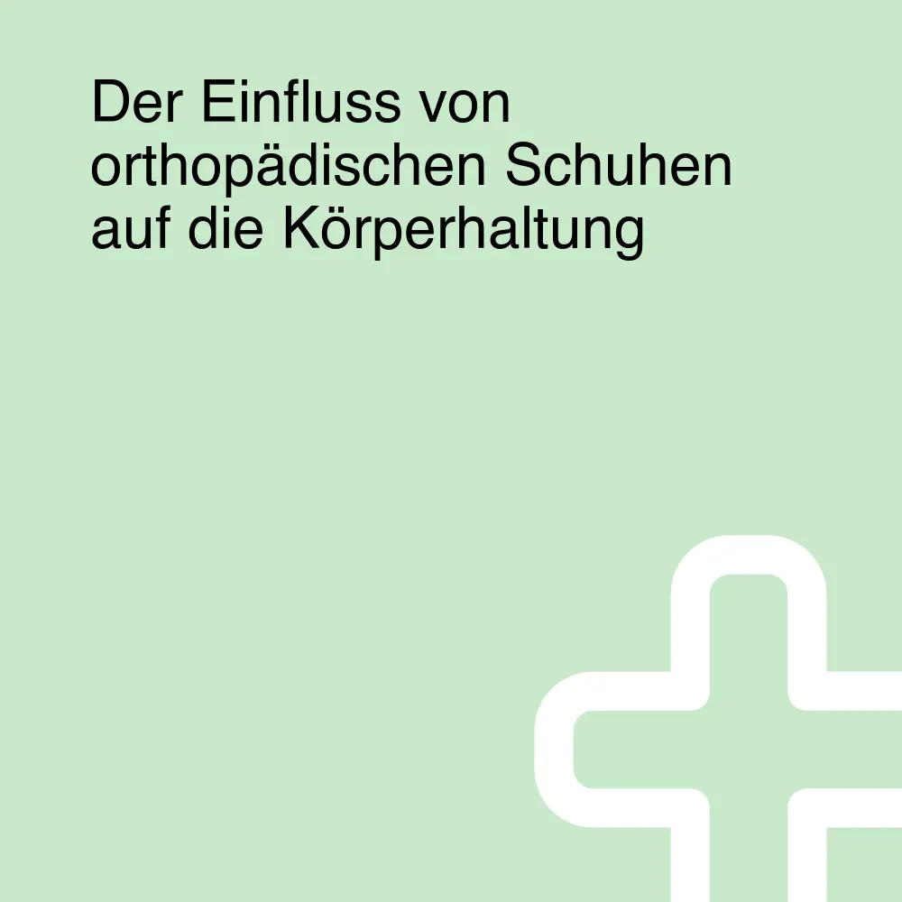 Der Einfluss von orthopädischen Schuhen auf die Körperhaltung