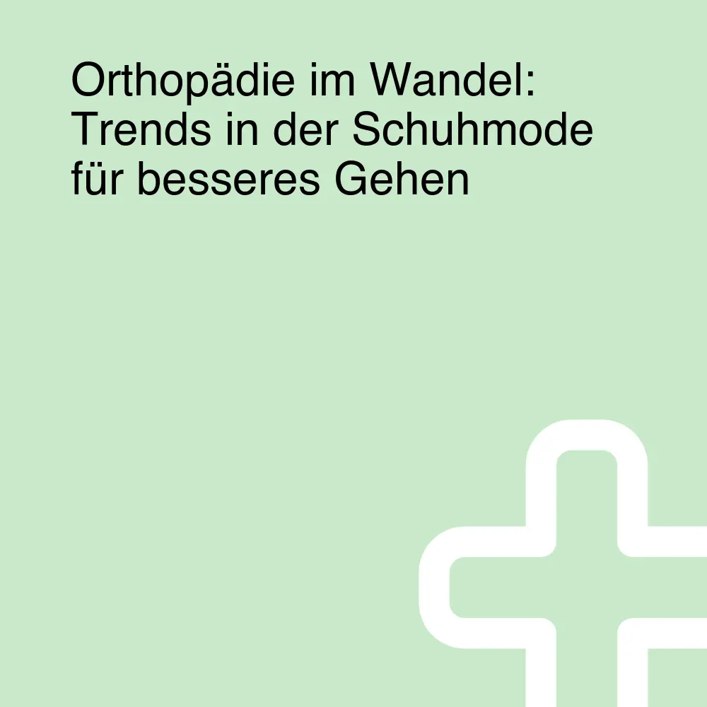 Orthopädie im Wandel: Trends in der Schuhmode für besseres Gehen
