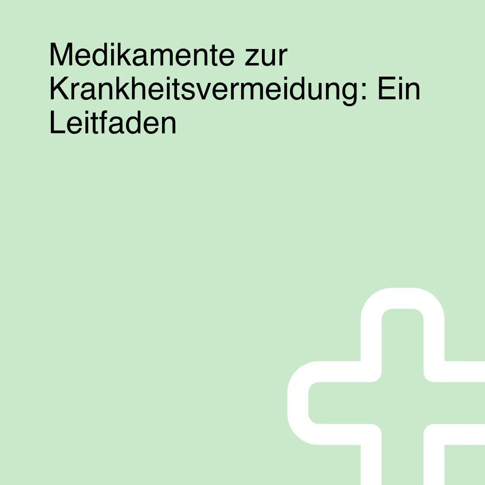 Medikamente zur Krankheitsvermeidung: Ein Leitfaden
