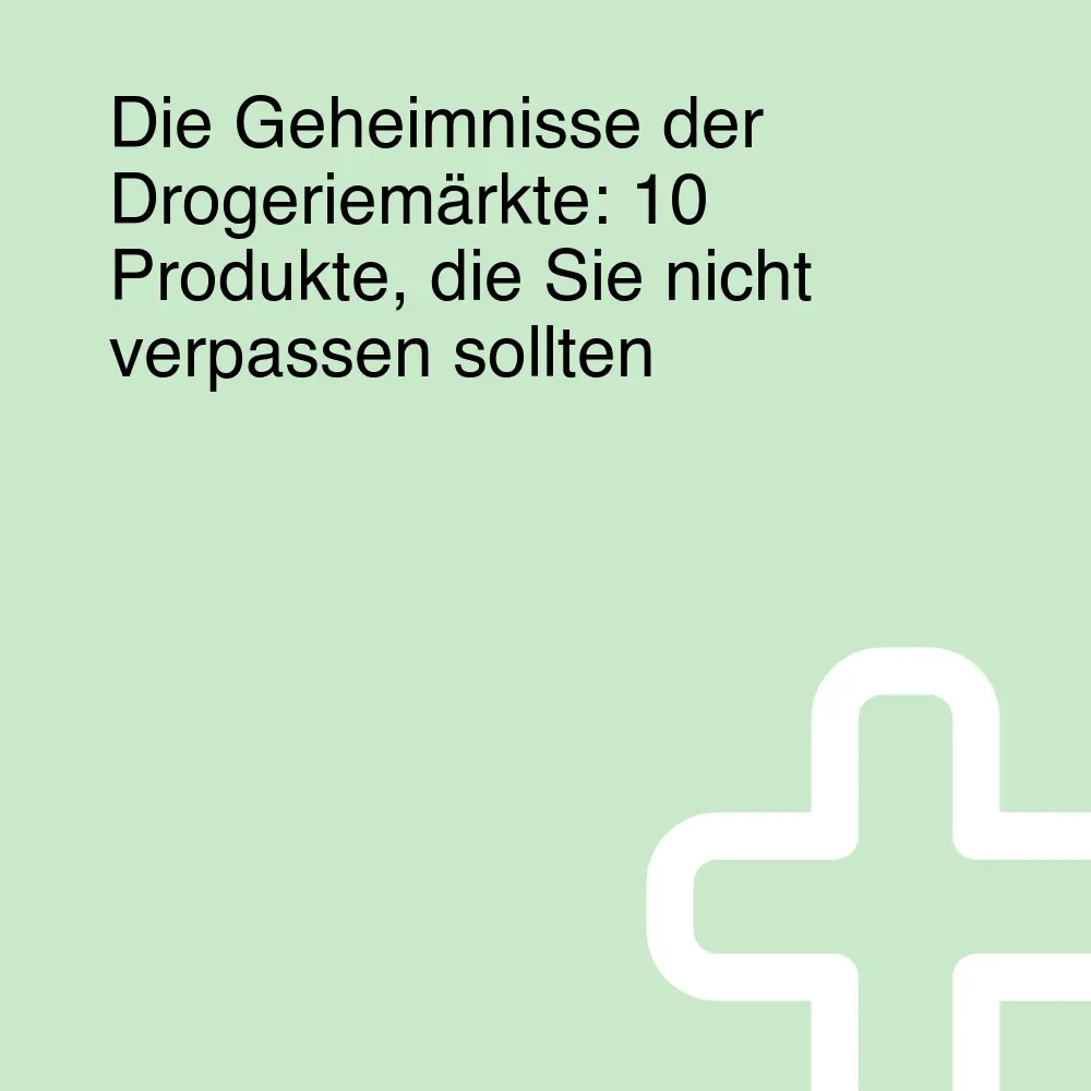 Die Geheimnisse der Drogeriemärkte: 10 Produkte, die Sie nicht verpassen sollten