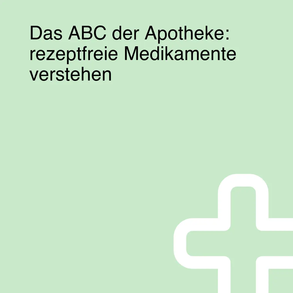 Das ABC der Apotheke: rezeptfreie Medikamente verstehen