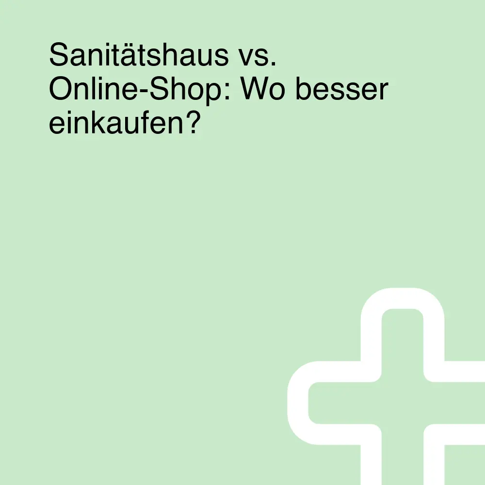 Sanitätshaus vs. Online-Shop: Wo besser einkaufen?