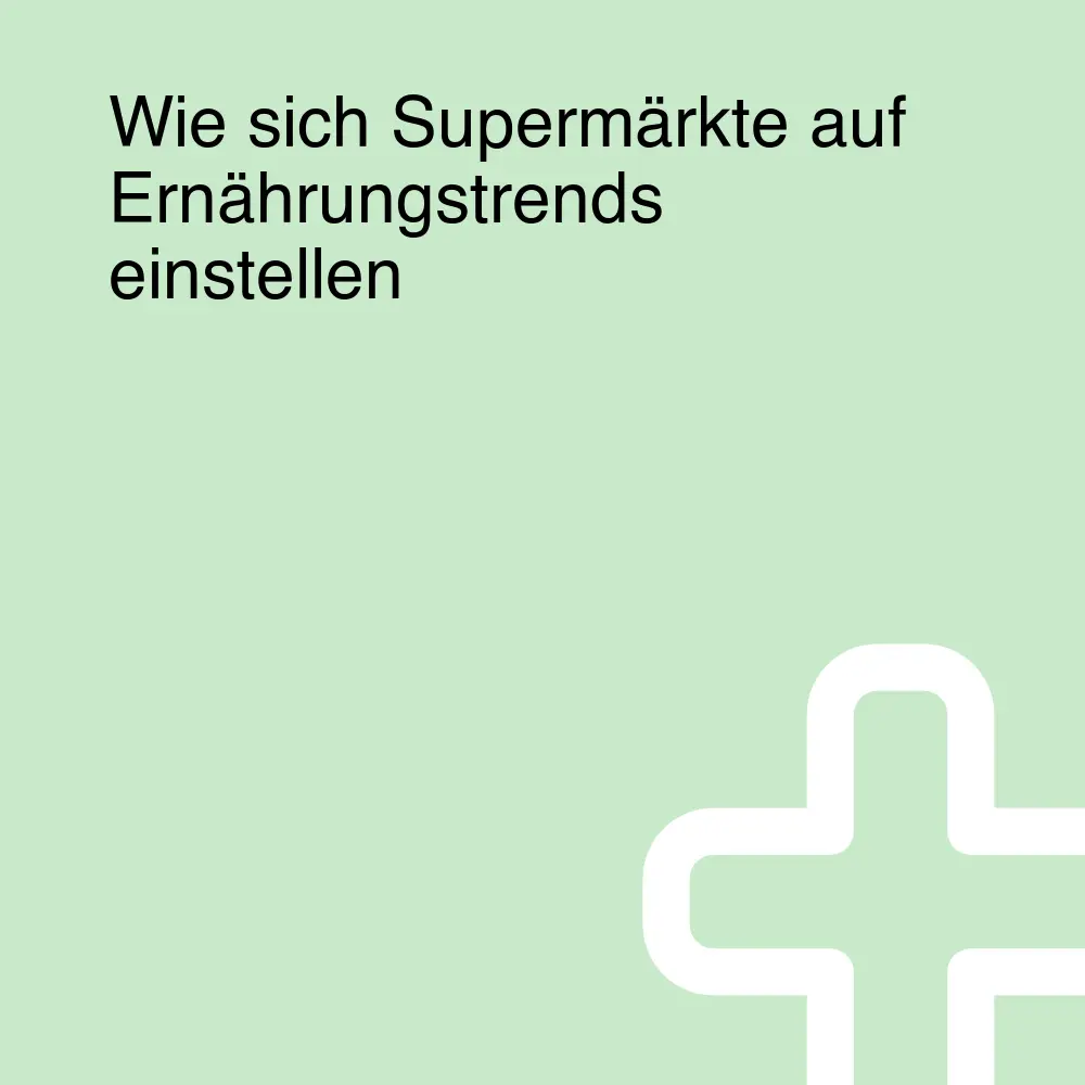 Wie sich Supermärkte auf Ernährungstrends einstellen