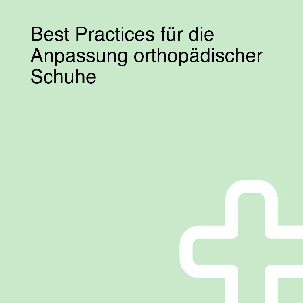 Best Practices für die Anpassung orthopädischer Schuhe