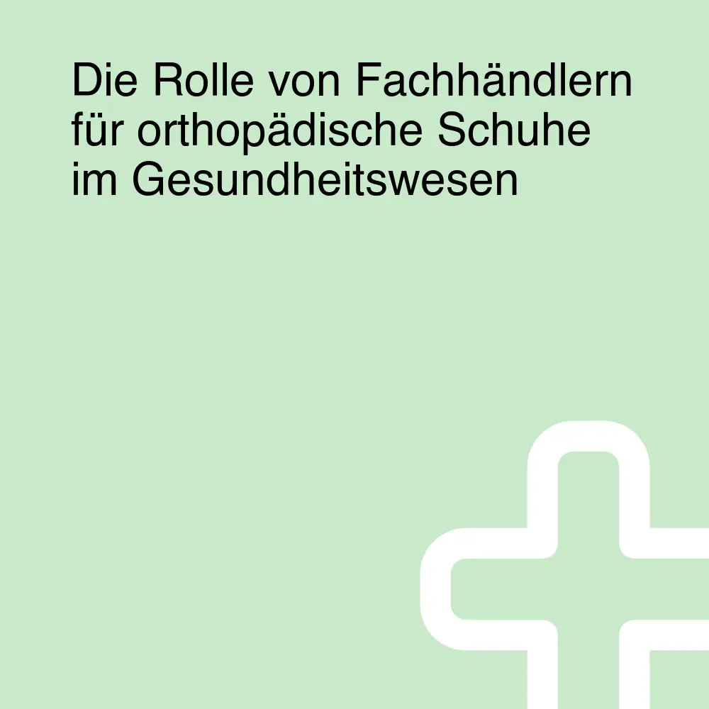 Die Rolle von Fachhändlern für orthopädische Schuhe im Gesundheitswesen