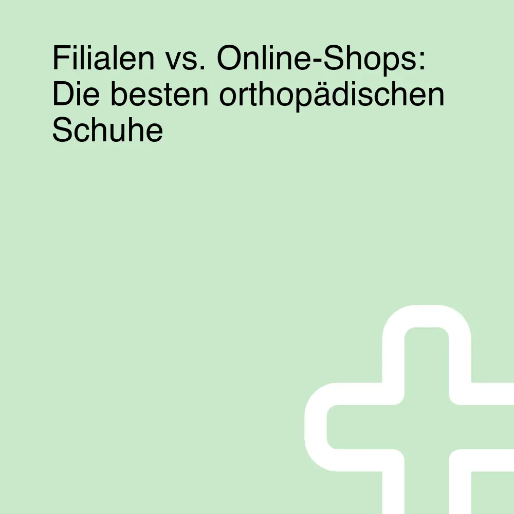Filialen vs. Online-Shops: Die besten orthopädischen Schuhe
