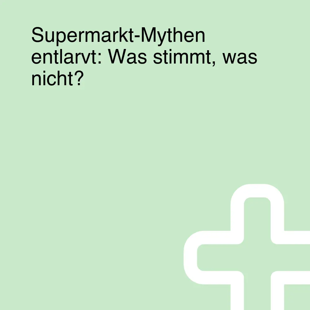 Supermarkt-Mythen entlarvt: Was stimmt, was nicht?
