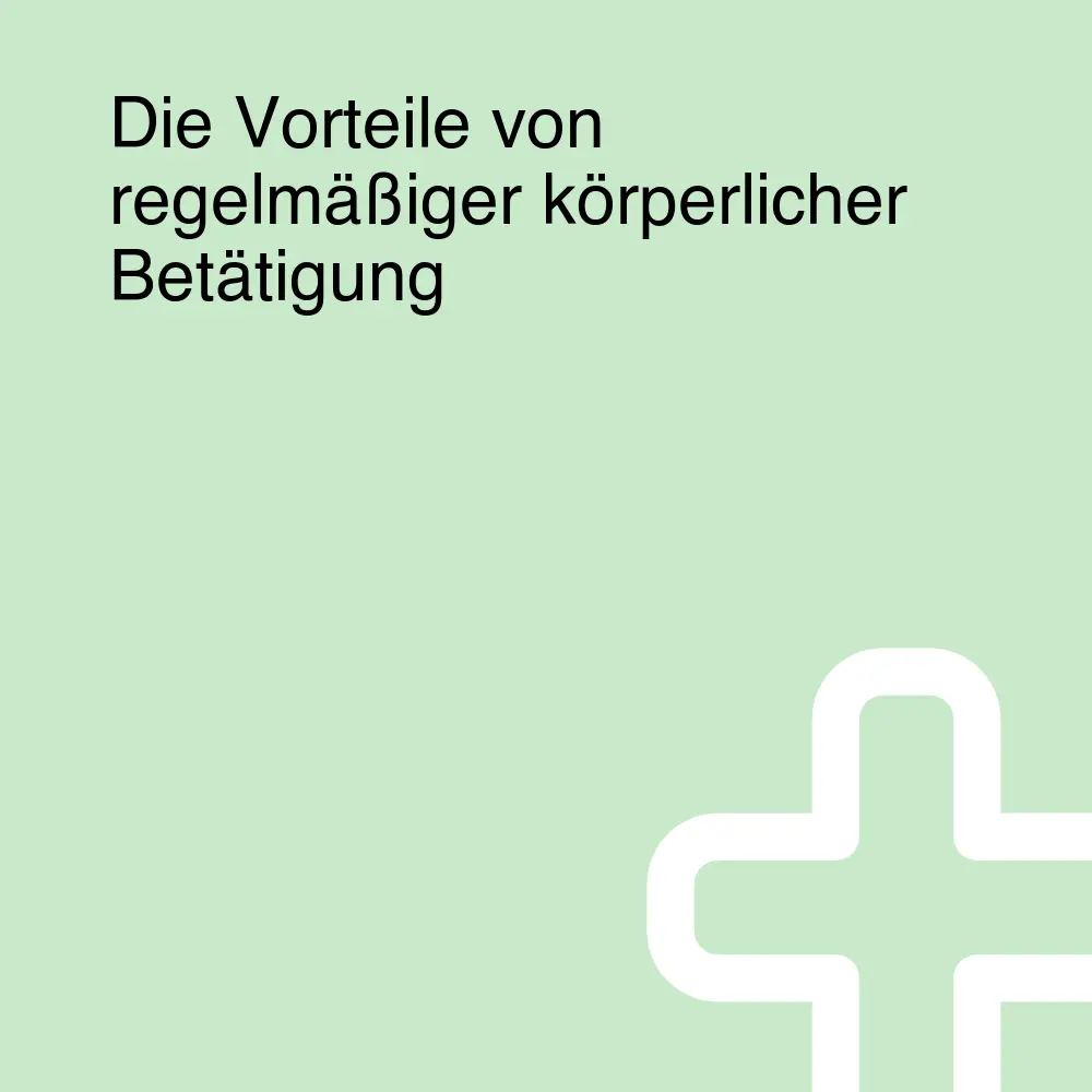 Die Vorteile von regelmäßiger körperlicher Betätigung