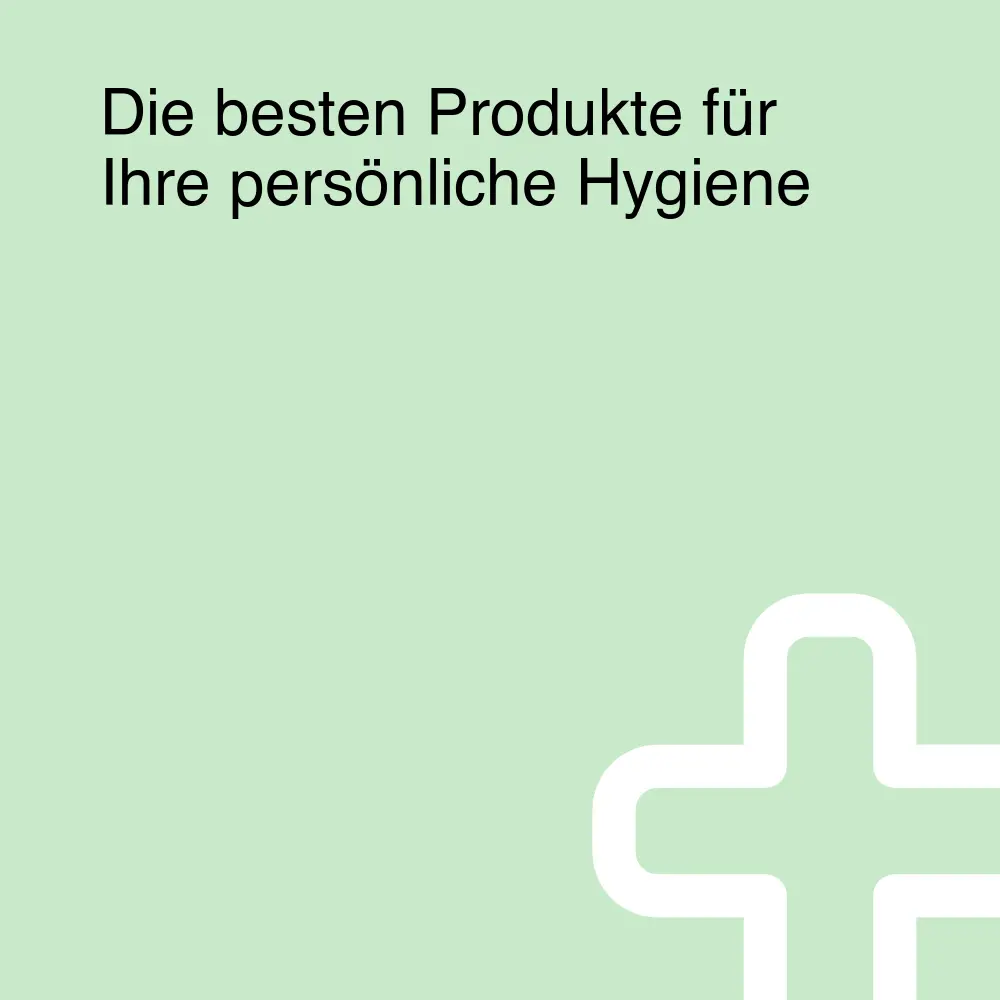 Die besten Produkte für Ihre persönliche Hygiene