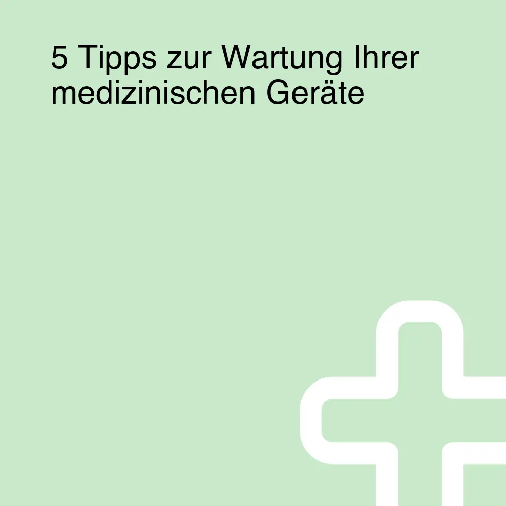 5 Tipps zur Wartung Ihrer medizinischen Geräte