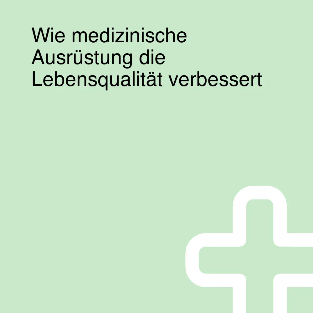 Wie medizinische Ausrüstung die Lebensqualität verbessert