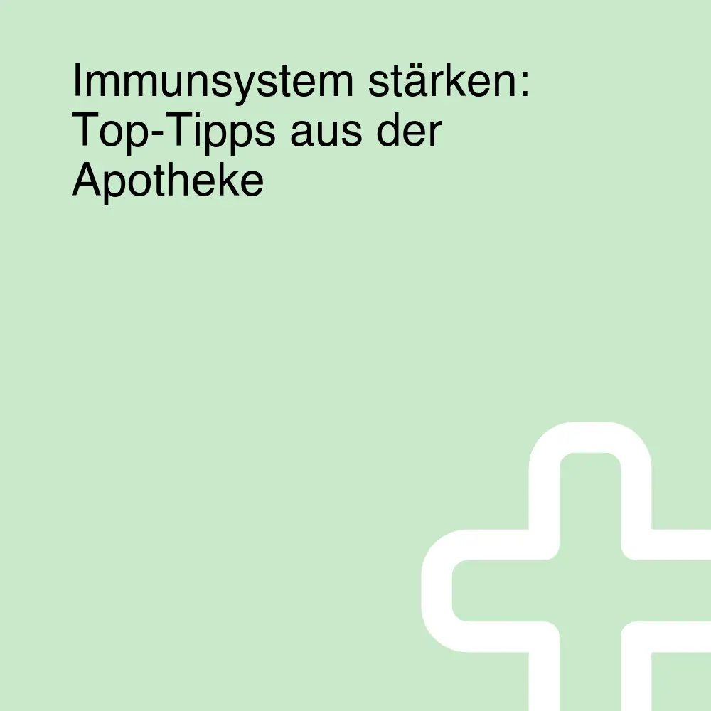 Immunsystem stärken: Top-Tipps aus der Apotheke