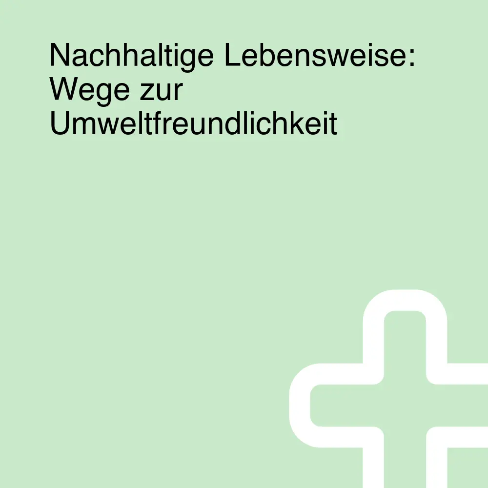 Nachhaltige Lebensweise: Wege zur Umweltfreundlichkeit