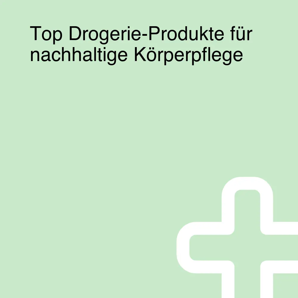 Top Drogerie-Produkte für nachhaltige Körperpflege