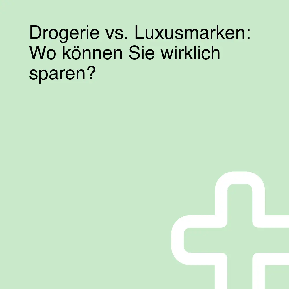 Drogerie vs. Luxusmarken: Wo können Sie wirklich sparen?