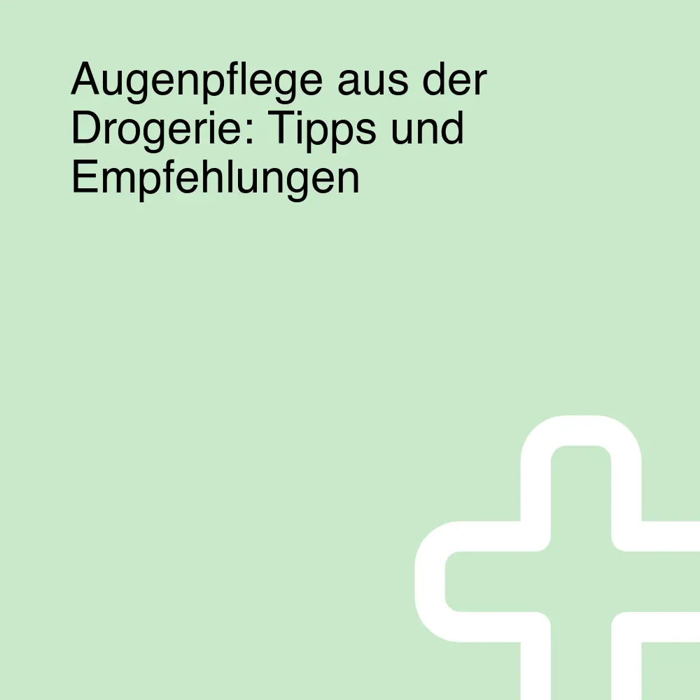 Augenpflege aus der Drogerie: Tipps und Empfehlungen