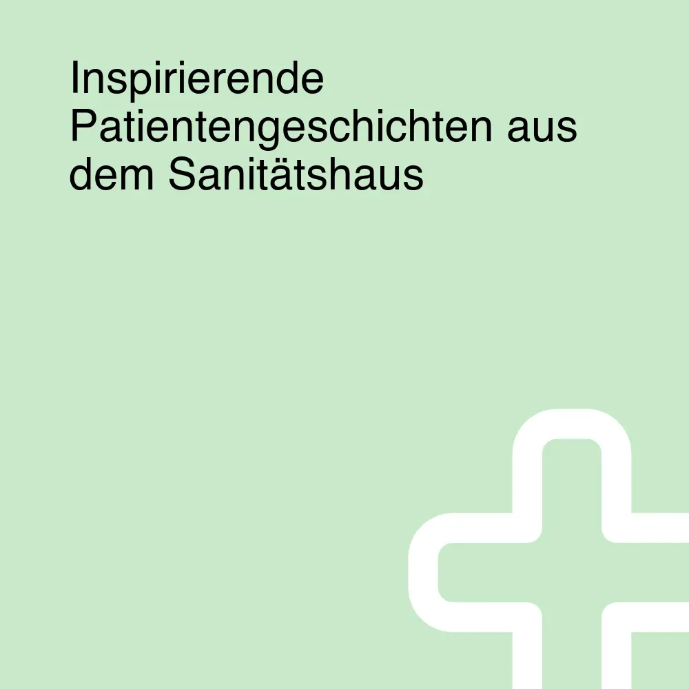 Inspirierende Patientengeschichten aus dem Sanitätshaus