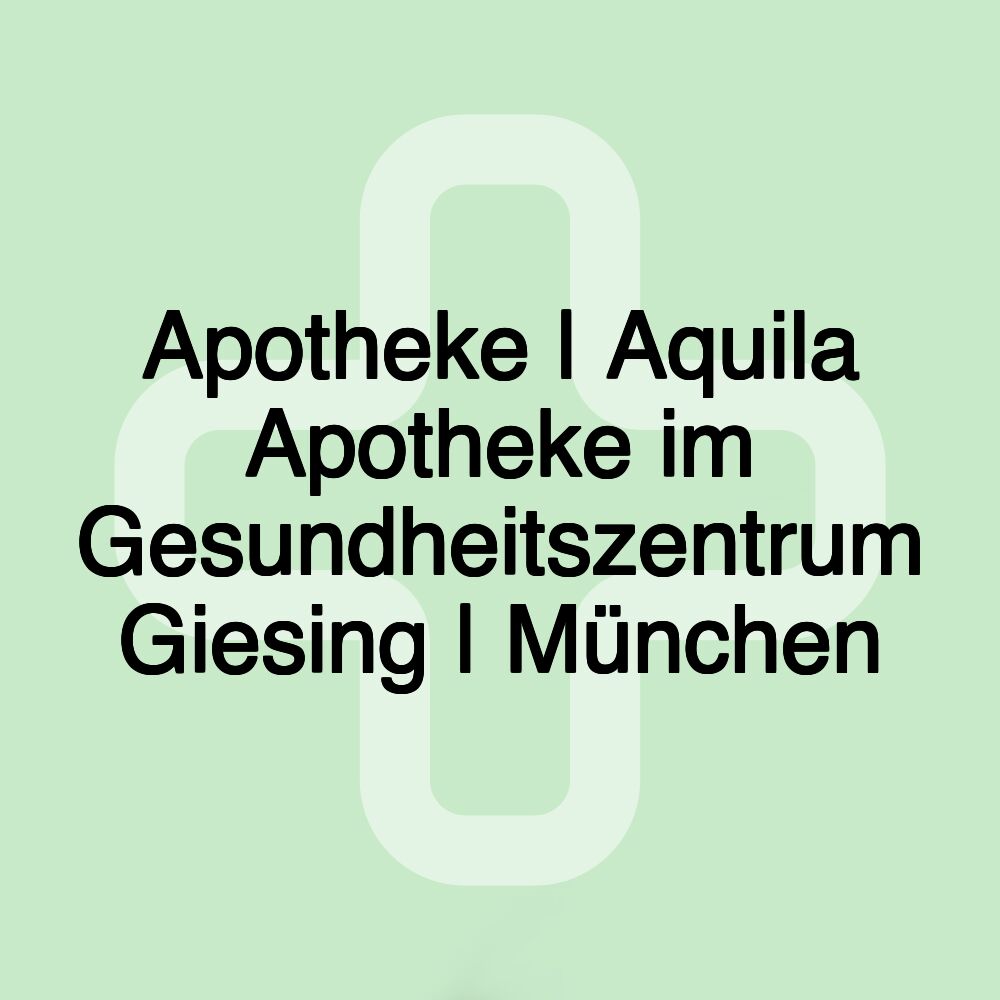 Apotheke | Aquila Apotheke im Gesundheitszentrum Giesing | München