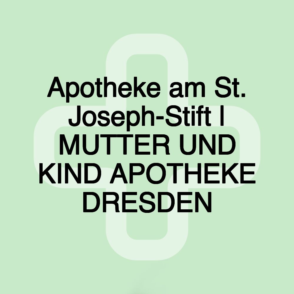 Apotheke am St. Joseph-Stift | MUTTER UND KIND APOTHEKE DRESDEN