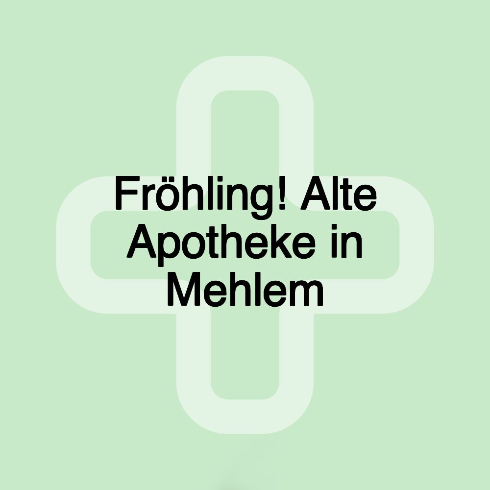 Fröhling! Alte Apotheke in Mehlem