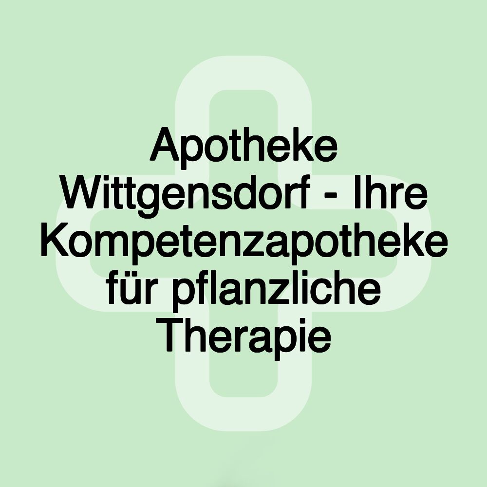 Apotheke Wittgensdorf - Ihre Kompetenzapotheke für pflanzliche Therapie