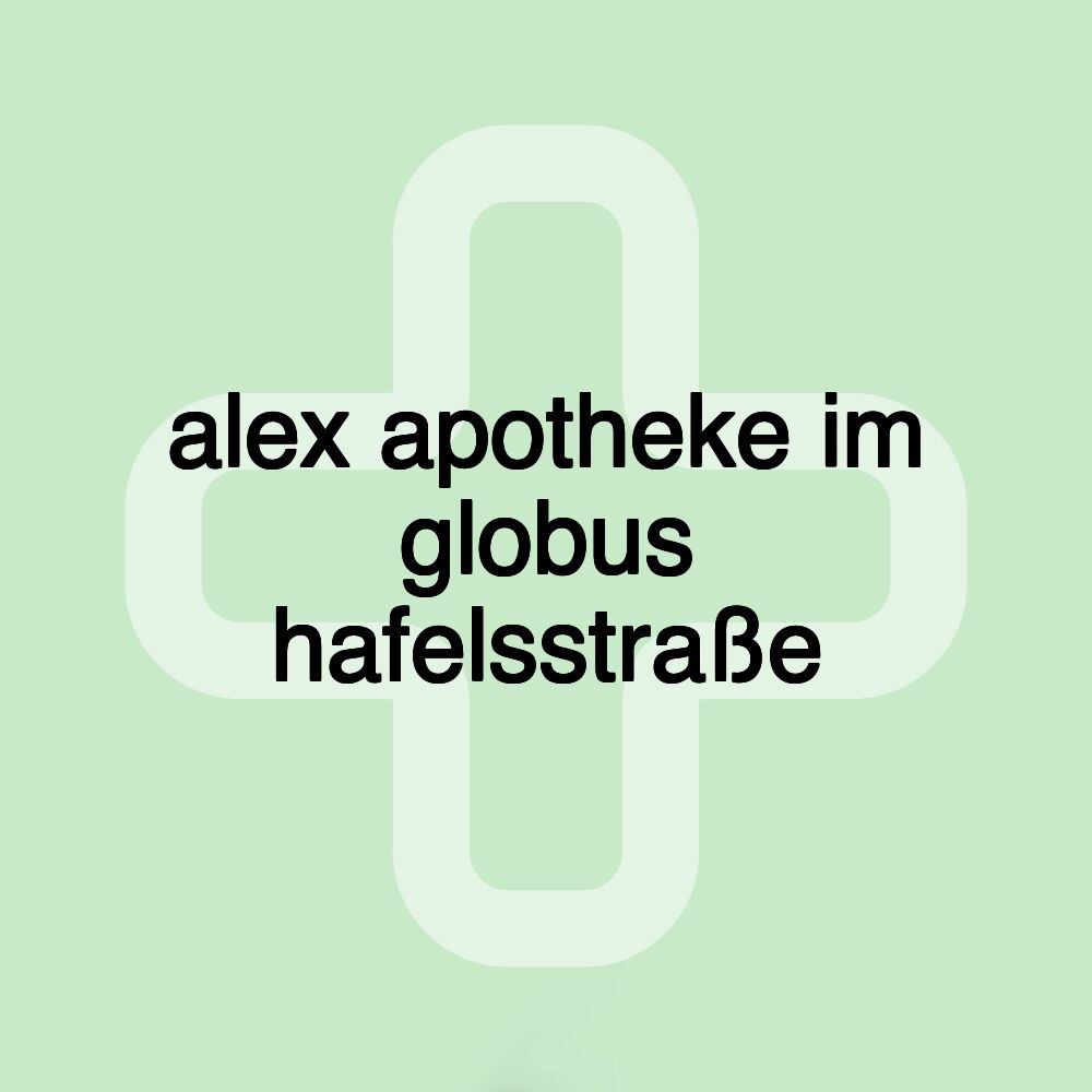 alex apotheke im globus hafelsstraße