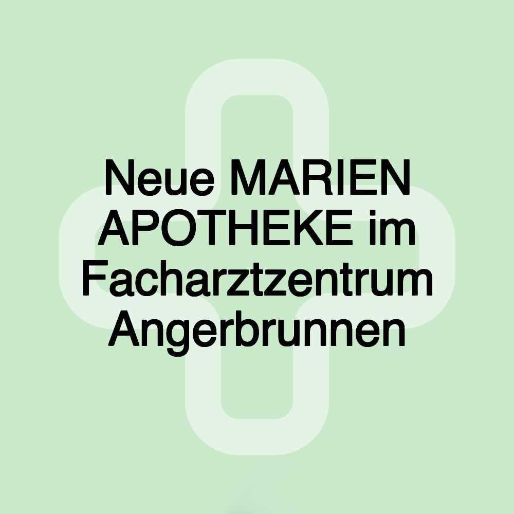 Neue MARIEN APOTHEKE im Facharztzentrum Angerbrunnen