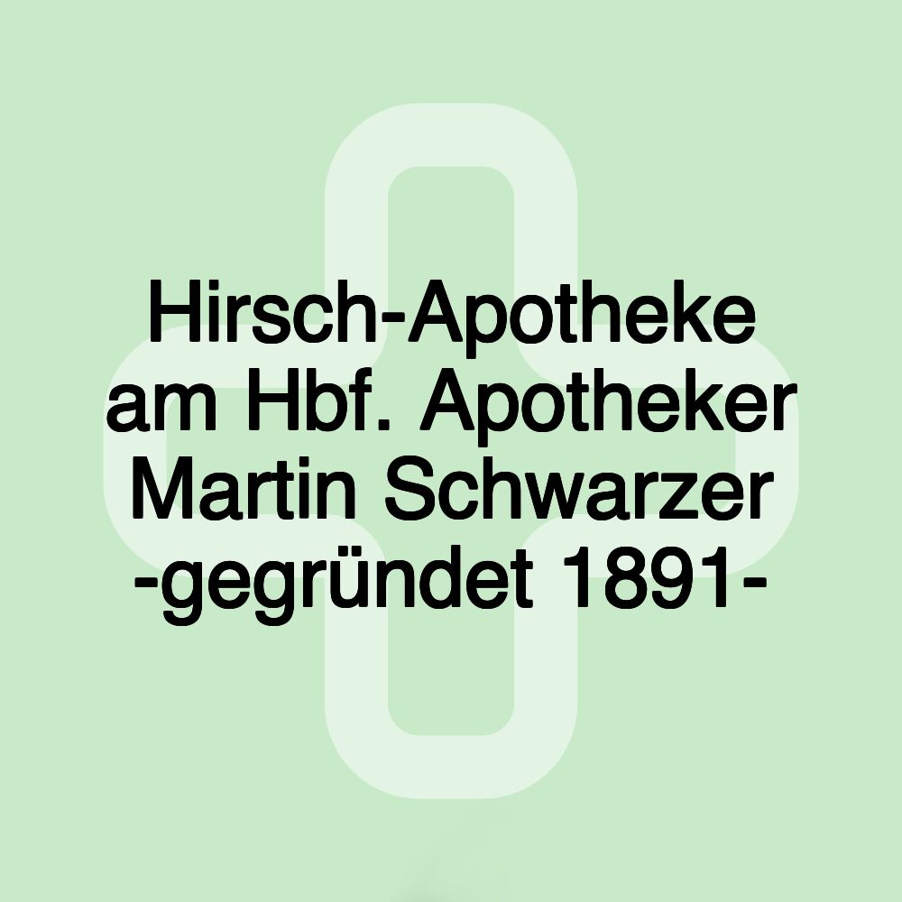 Hirsch-Apotheke am Hbf. Apotheker Martin Schwarzer -gegründet 1891-