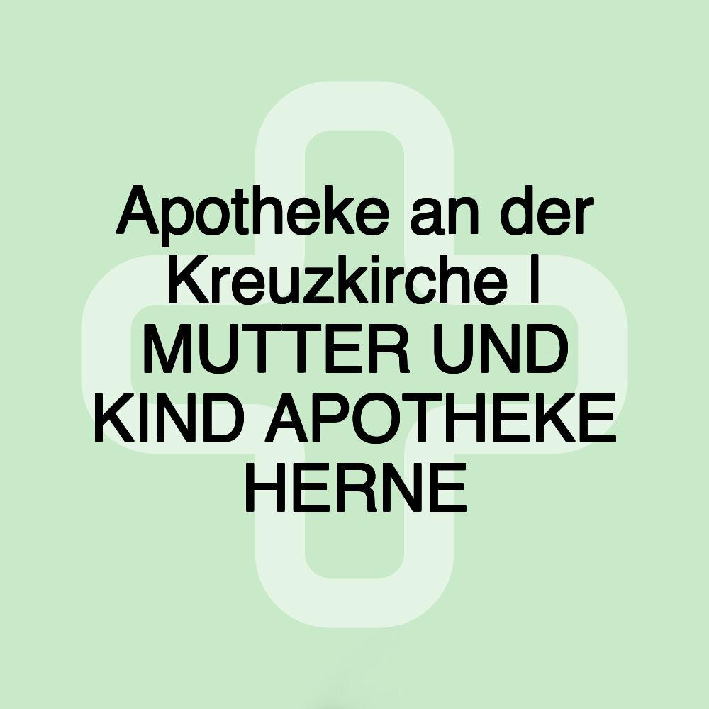 Apotheke an der Kreuzkirche | MUTTER UND KIND APOTHEKE HERNE