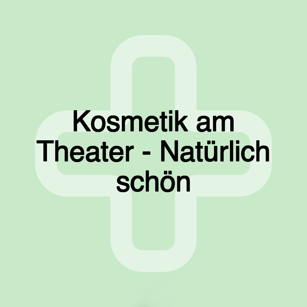 Kosmetik am Theater - Natürlich schön