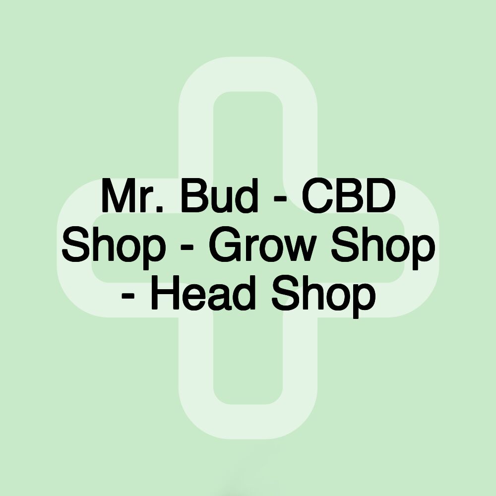 Mr. Bud - CBD Shop - Grow Shop - Head Shop