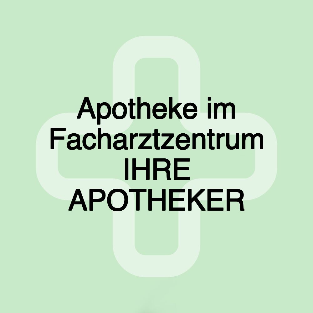 Apotheke im Facharztzentrum IHRE APOTHEKER