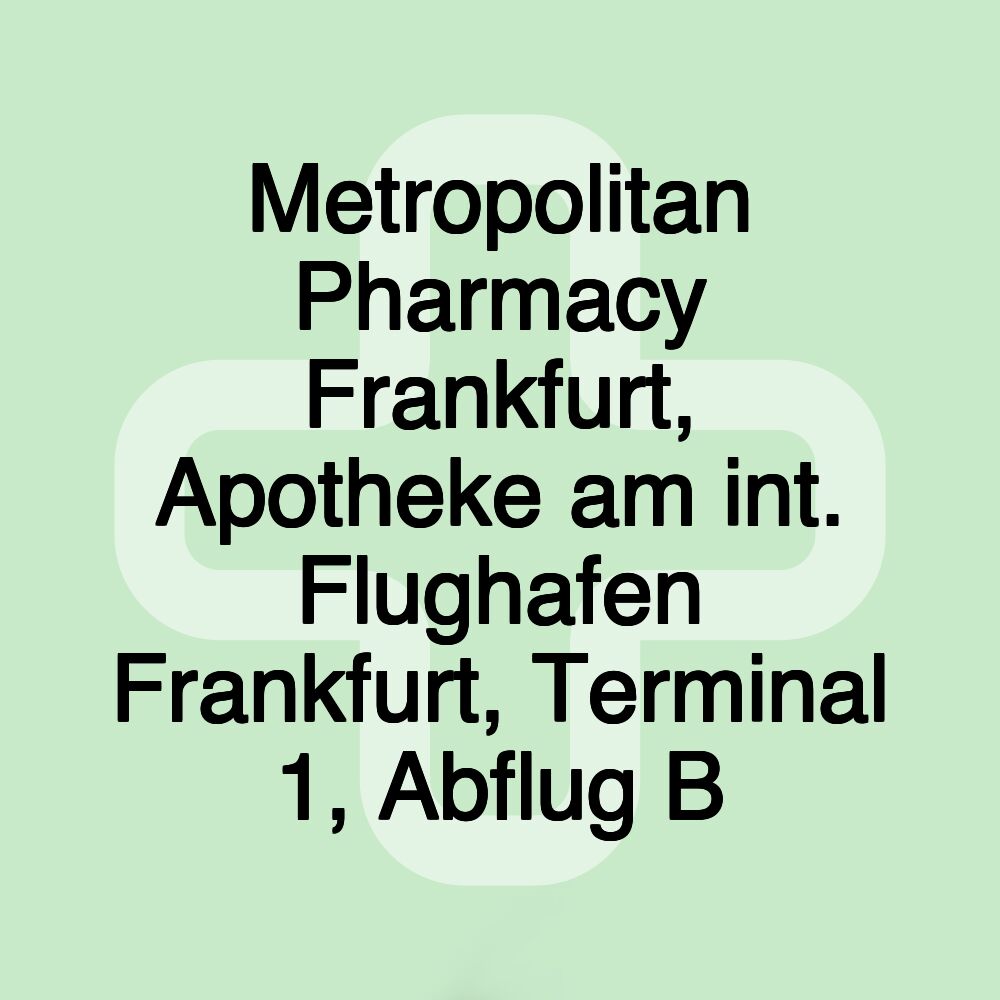 Metropolitan Pharmacy Frankfurt, Apotheke am int. Flughafen Frankfurt, Terminal 1, Abflug B