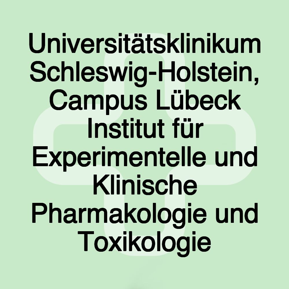 Universitätsklinikum Schleswig-Holstein, Campus Lübeck Institut für Experimentelle und Klinische Pharmakologie und Toxikologie