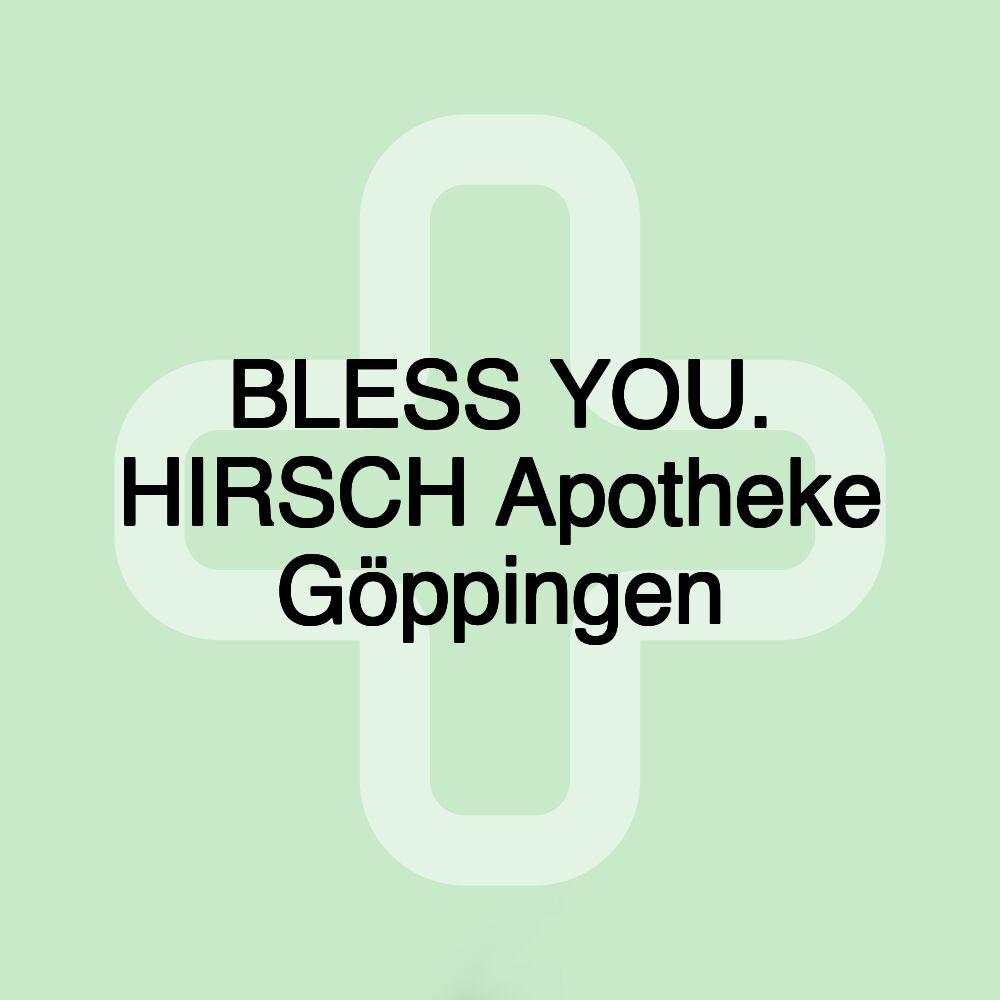 BLESS YOU. HIRSCH Apotheke Göppingen