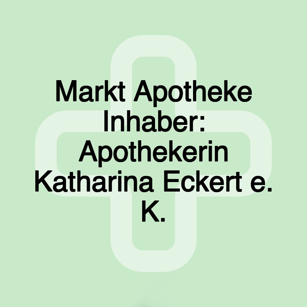 Markt Apotheke Inhaber: Apothekerin Katharina Eckert e. K.