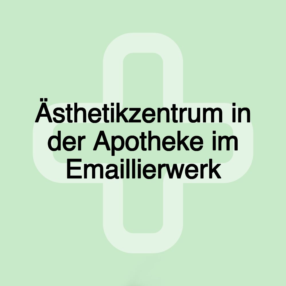 Ästhetikzentrum in der Apotheke im Emaillierwerk