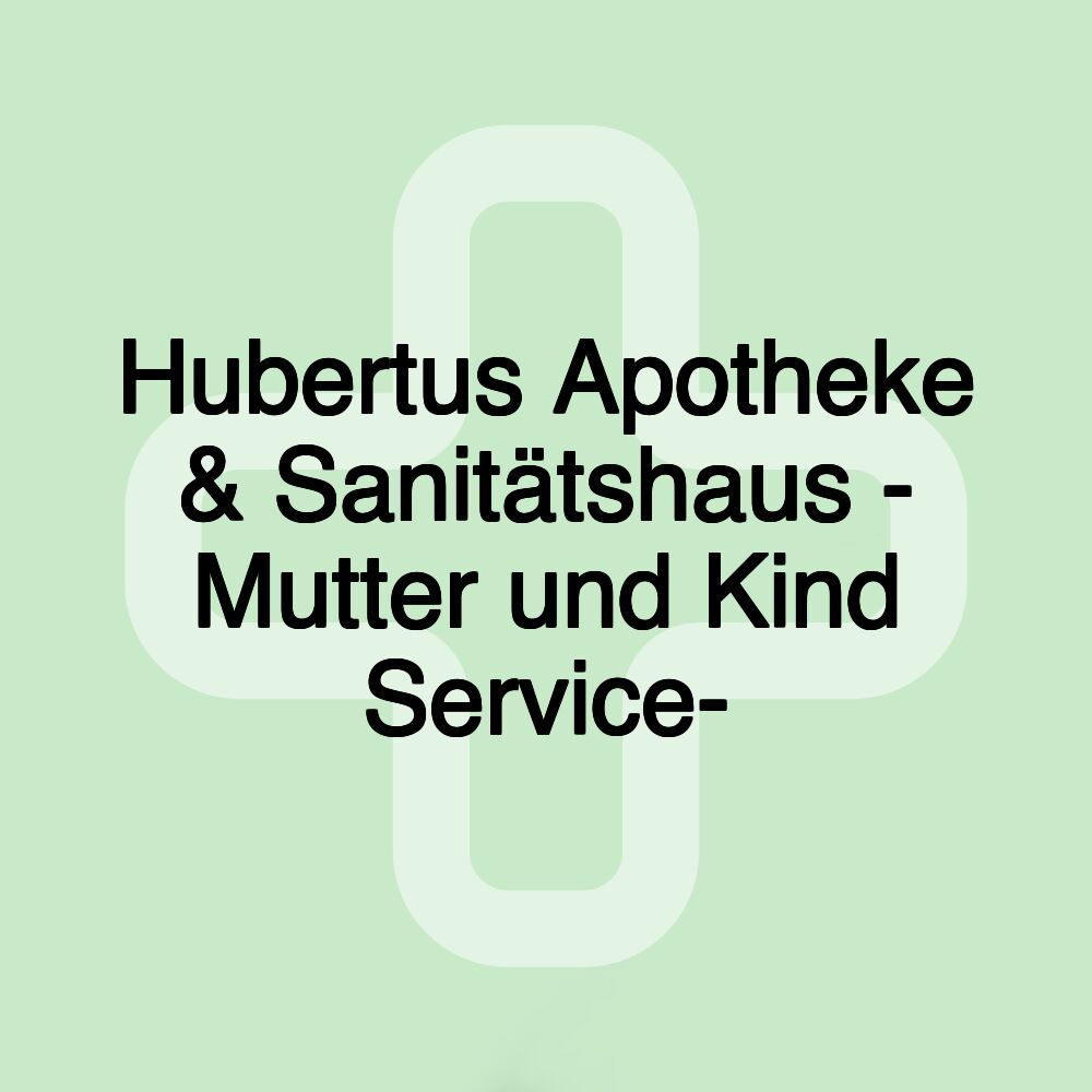 Hubertus Apotheke & Sanitätshaus - Mutter und Kind Service-