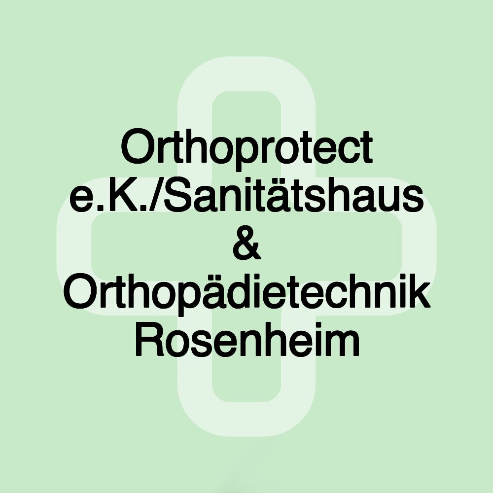 Orthoprotect e.K./Sanitätshaus & Orthopädietechnik Rosenheim