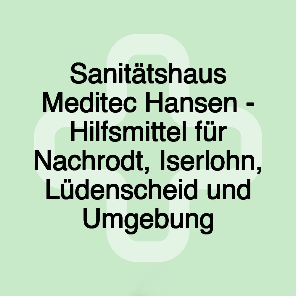 Sanitätshaus Meditec Hansen - Hilfsmittel für Nachrodt, Iserlohn, Lüdenscheid und Umgebung