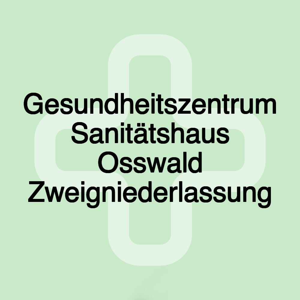 Gesundheitszentrum Sanitätshaus Osswald Zweigniederlassung