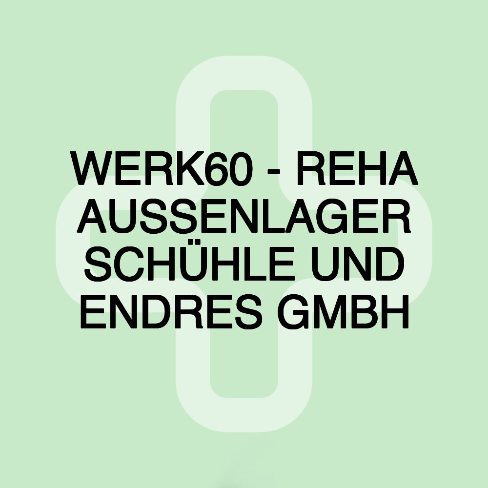 WERK60 - REHA AUSSENLAGER SCHÜHLE UND ENDRES GMBH