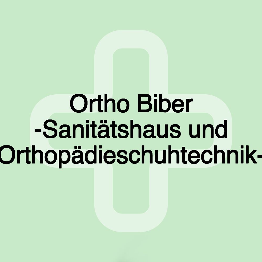 Ortho Biber -Sanitätshaus und Orthopädieschuhtechnik-