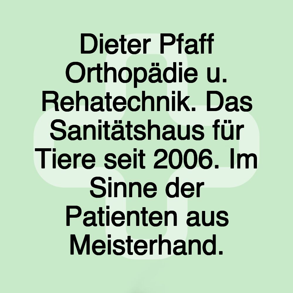 Dieter Pfaff Orthopädie u. Rehatechnik. Das Sanitätshaus für Tiere seit 2006. Im Sinne der Patienten aus Meisterhand.