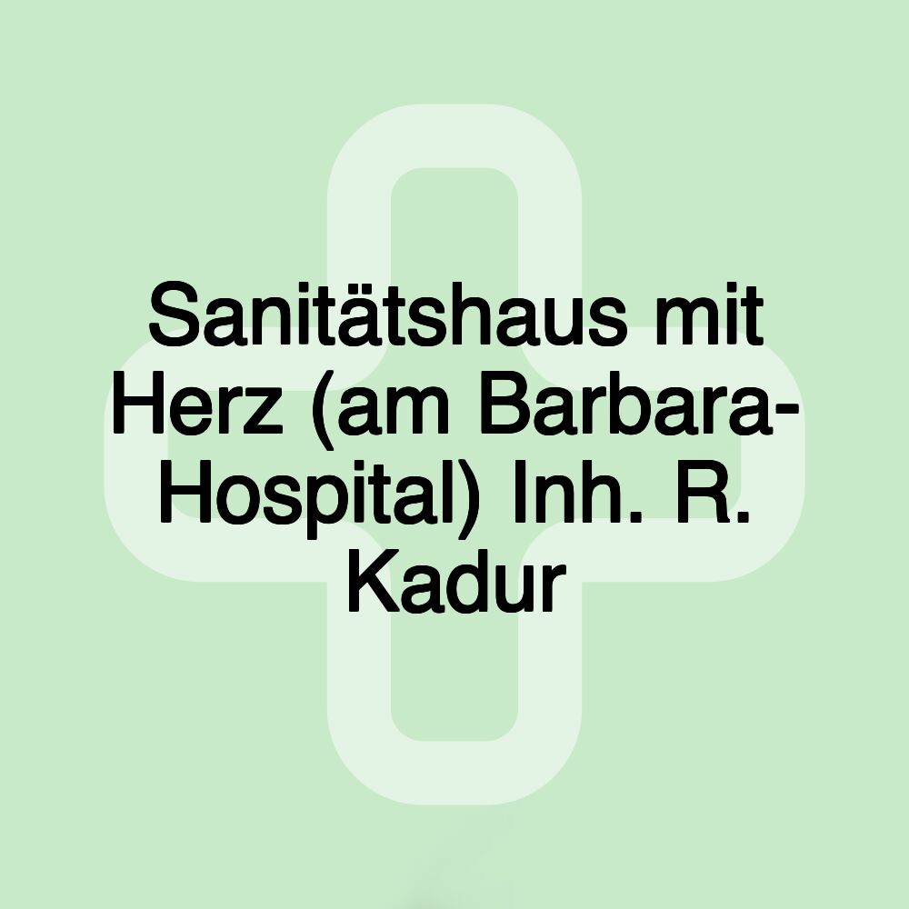 Sanitätshaus mit Herz (am Barbara- Hospital) Inh. R. Kadur