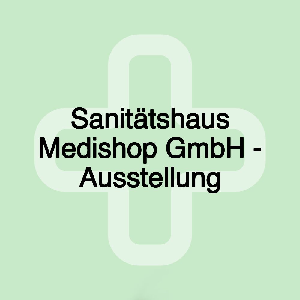 Sanitätshaus Medishop GmbH - Ausstellung