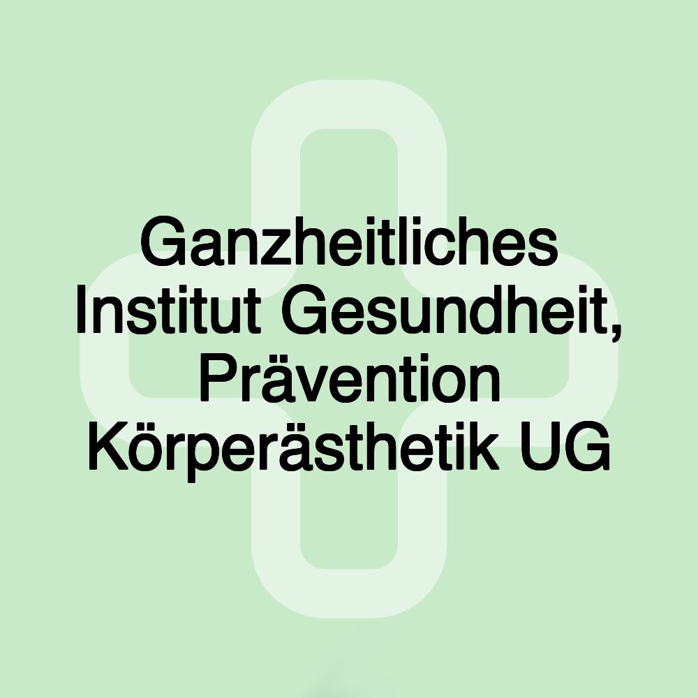 Ganzheitliches Institut Gesundheit, Prävention Körperästhetik UG