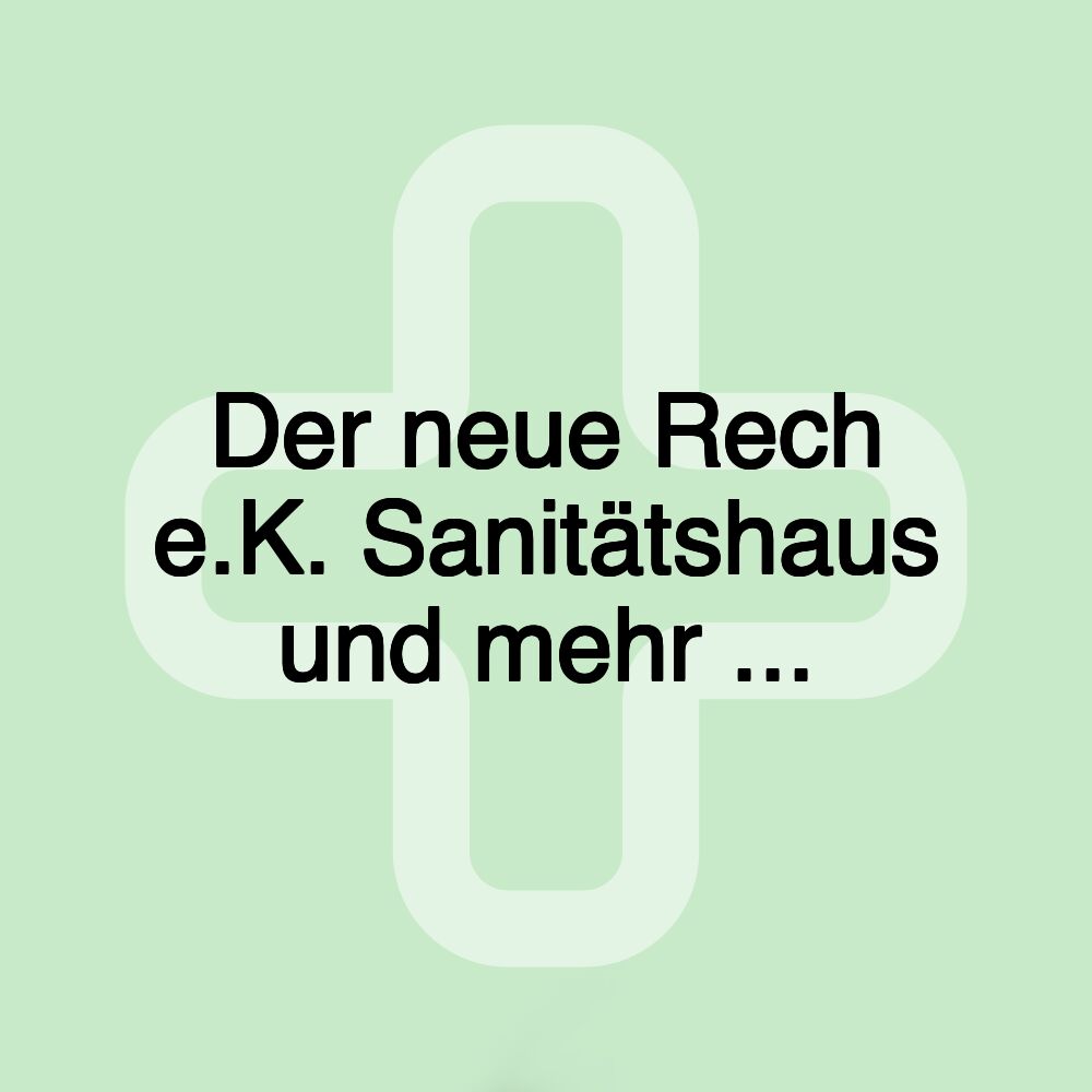 Der neue Rech e.K. Sanitätshaus und mehr ...