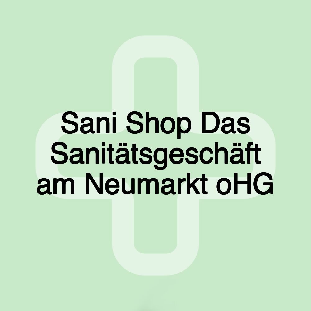 Sani Shop Das Sanitätsgeschäft am Neumarkt oHG