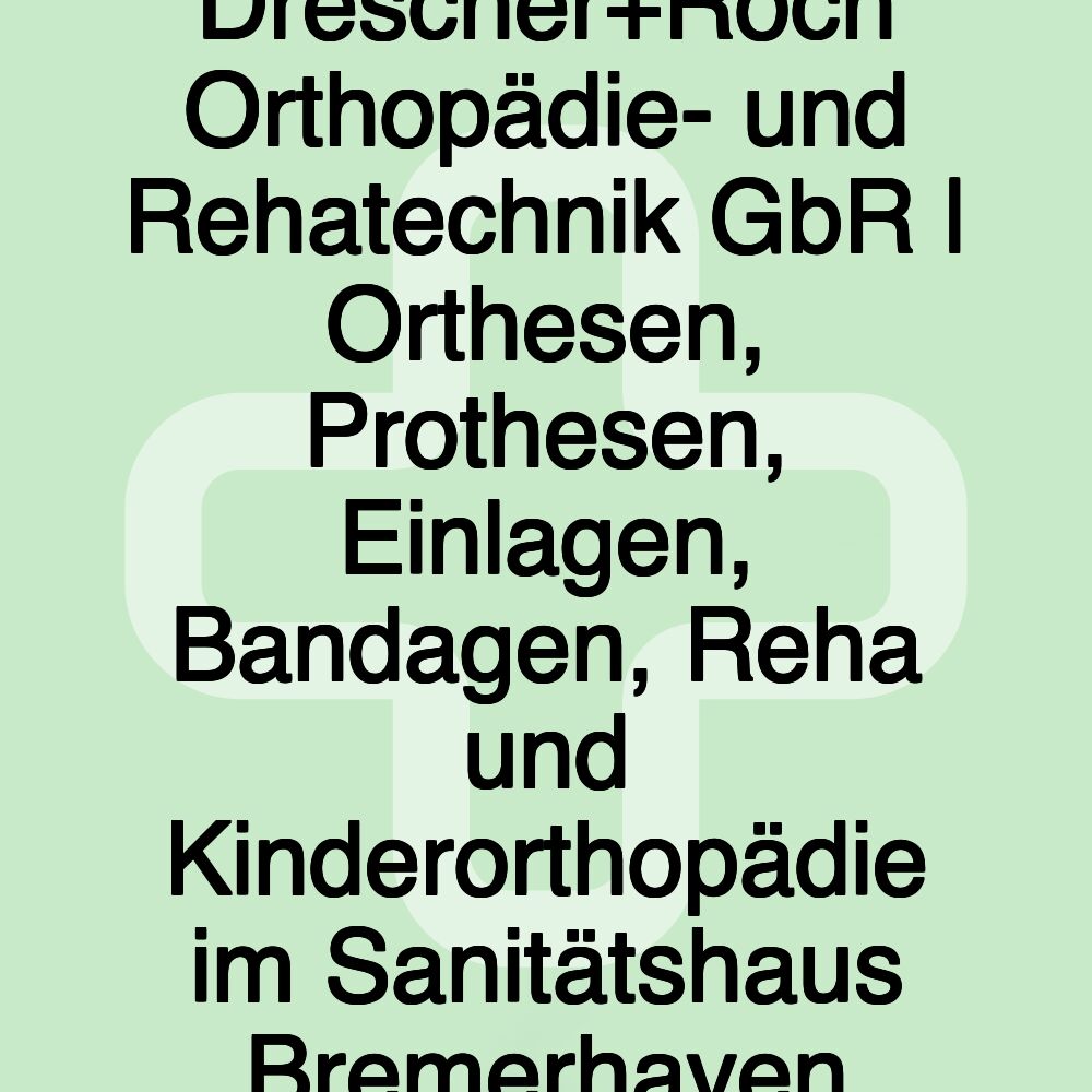 Drescher+Roch Orthopädie- und Rehatechnik GbR | Orthesen, Prothesen, Einlagen, Bandagen, Reha und Kinderorthopädie im Sanitätshaus Bremerhaven